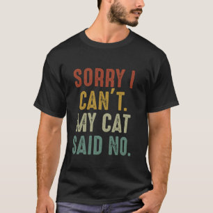 Sorry I Can't My Cat Said No T-Shirt