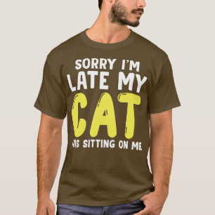 Sorry I Cant My Cat Was Sitting On Me Funny Cat Qu T-Shirt