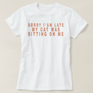 Sorry I Can't My Cat Was Sitting On Me,funny,grump T-Shirt