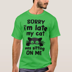 Sorry I Cant My Cat Was Sitting On Me T-Shirt