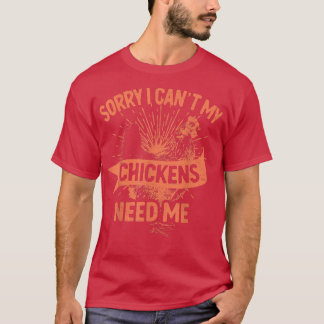 Sorry I Can't My Chickens Need Me Farmer  T-Shirt