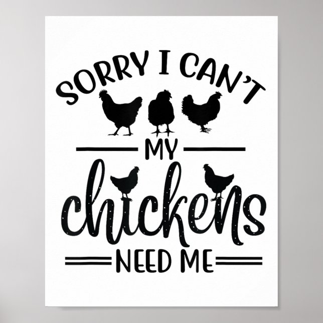 Sorry I Can't My Chickens Need Me  Poster (Front)