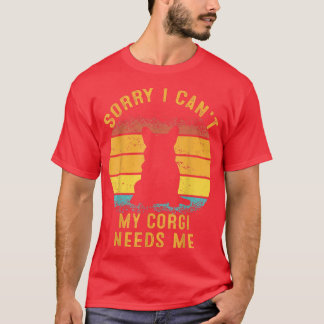 Sorry I Can't My Corgi Needs Me Retro Puppy Mum Da T-Shirt