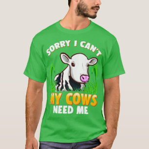 Sorry I Cant My Cows Need Me Farming Farm Animals T-Shirt