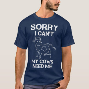Sorry I can't my cows need me, gift farmer cow Agr T-Shirt