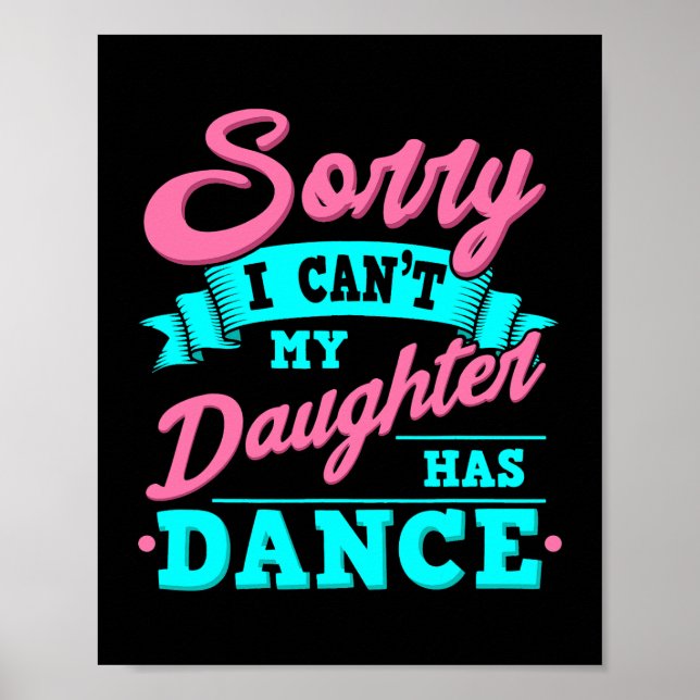 Sorry I Cant My Daughter Has Dance Funny Dancing D Poster (Front)