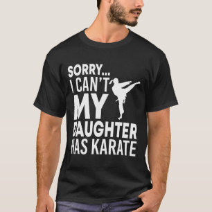Sorry I Can't My Daughter Has Karate Funny Mum Dad T-Shirt