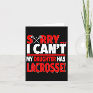 Sorry I Can't My Daughter Has Lacrosse - Lacrosse Card
