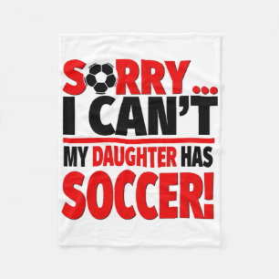 Sorry I Can't My Daughter Has Soccer Fleece Blanket