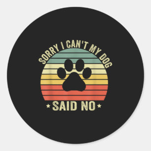 Sorry I Can't My Dog Said No Funny Dog Saying Dog Classic Round Sticker
