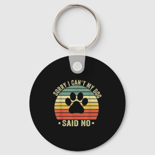 Sorry I Can't My Dog Said No Funny Dog Saying Dog  Key Ring