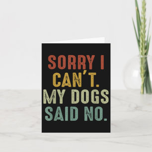 Sorry I Can't My Dogs Said No Card