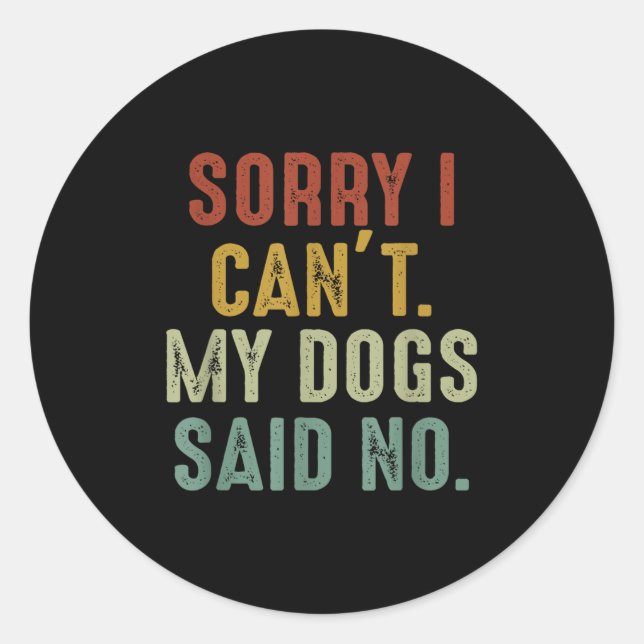 Sorry I Can't My Dogs Said No  Classic Round Sticker (Front)