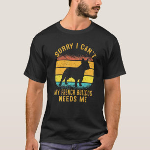 Sorry I Can't My French Bulldog Needs Me Retro Pup T-Shirt