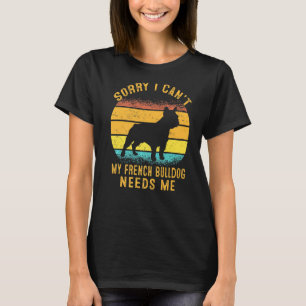 Sorry I Can't My French Bulldog Needs Me Retro Pup T-Shirt