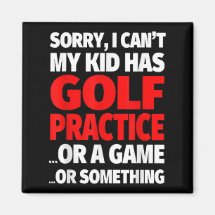 Sorry I Can't My Kid Has Golf Practice Magnet