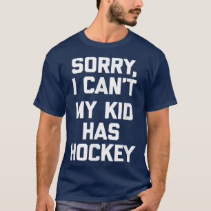 Sorry I Cant, My Kid Has Hockeyfunny saying hockey T-Shirt