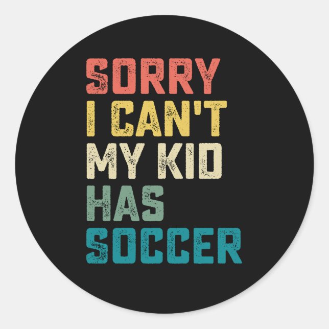 Sorry I Can't My Kid Has Soccer Mum Dad Classic Round Sticker (Front)