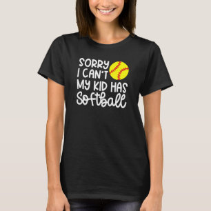 Sorry I Can't My Kid Has Softball Mum Cute T-Shirt