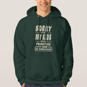 Sorry I CAN'T My Kids Have Practice A Game Funny Hoodie