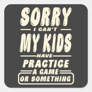 Sorry I CAN'T My Kids Have Practice A Game Funny Square Sticker