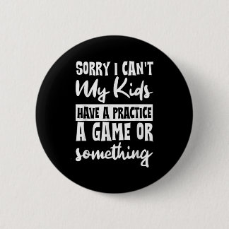Sorry I Can't My Kids Have Practice A Game Or Soin 6 Cm Round Badge
