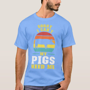 Sorry I Can't My Pigs Need Me Pig Farmer Animals P T-Shirt