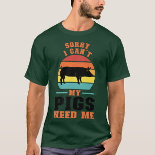 sorry I can't my pigs need me pig farmer animals P T-Shirt