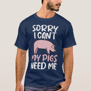Sorry i cant my Pigs need me Pig Owner Pig Farmer T-Shirt