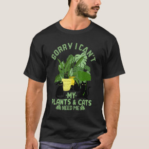 Sorry i can't my plants and cats need me funny say T-Shirt