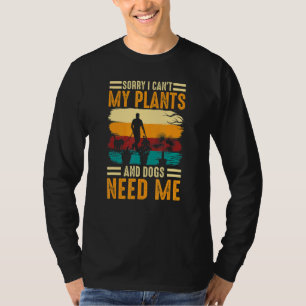 sorry i can't my plants and dogs need me Gardener T-Shirt