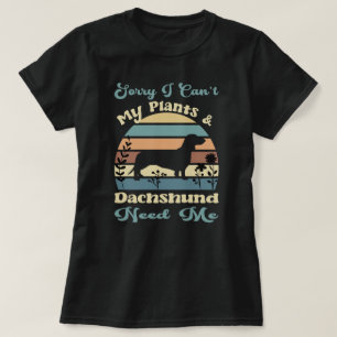 Sorry I Can't My Plants & Dachshund Need Me T-Shirt