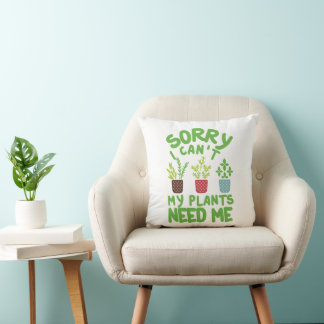 SORRY I CAN'T MY PLANTS NEEDS ME CUSHION