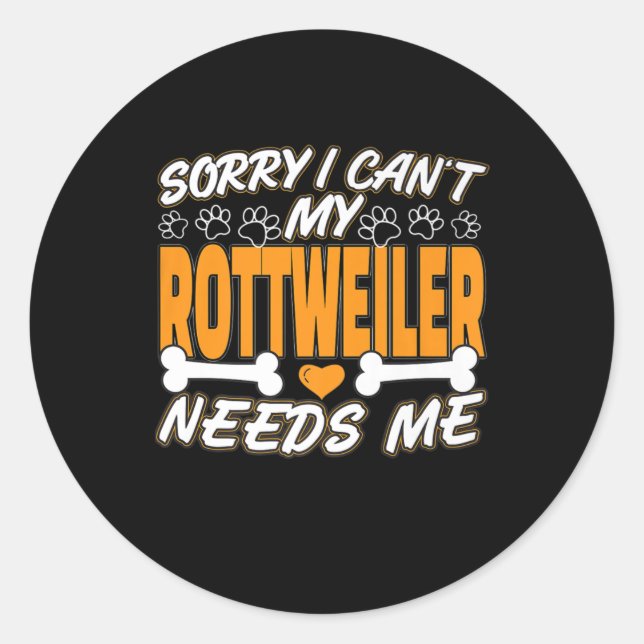 sorry i can't  my rottweiler needs me classic round sticker (Front)