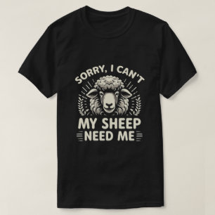 Sorry I Can't My Sheep Need Me T-Shirt