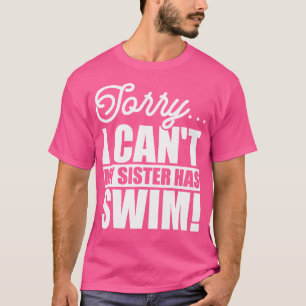 Sorry I Can'T My Sister Has Swim Funny Swimmer Swi T-Shirt