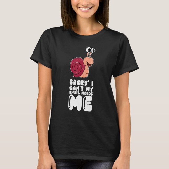 Sorry I Can't My Snail Needs Me T-Shirt (Front)
