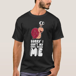 Sorry I Can't My Snail Needs Me T-Shirt