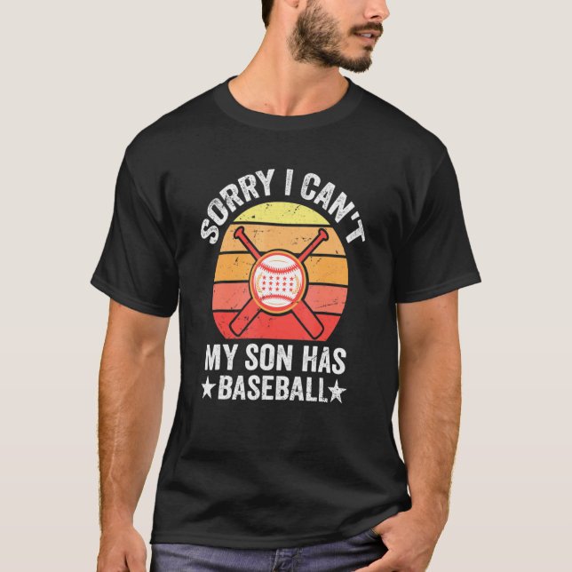 Sorry I Can't My Son Has Baseball Dad And T-Shirt (Front)