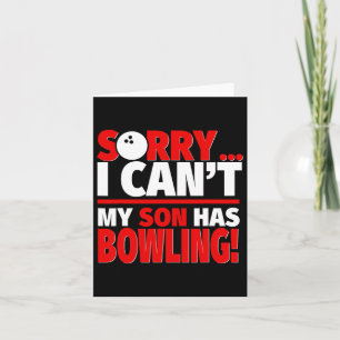 Sorry I Can't My Son Has Bowling - Bowling Mum Or Card