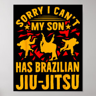 Sorry I cant my Son has Brazilian Jiu-Jitsu Poster