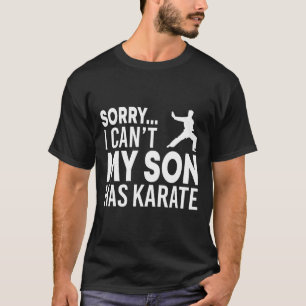 Sorry I Can't My Son Has Karate Cl Funny Mum Dad T-Shirt