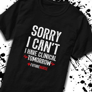 Sorry I Can't - Nursing Clinicals- Nursing Student T-Shirt