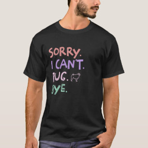 Sorry I Can't Pug Bye Funny Dog Pets Retro lover g T-Shirt