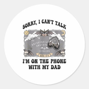 Sorry I Can't Talk I'm On The Phone With My Dad Classic Round Sticker