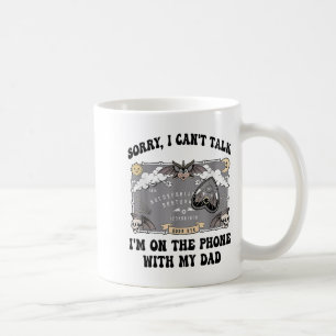 Sorry I Can't Talk I'm On The Phone With My Dad Coffee Mug