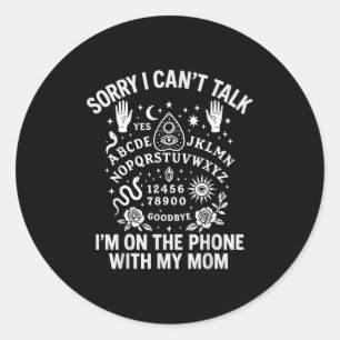Sorry I Cant Talk Im On The Phone With My Mom Ouij Classic Round Sticker