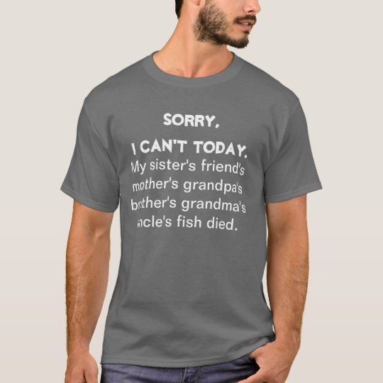 Sorry I Cant Today.. T-Shirt