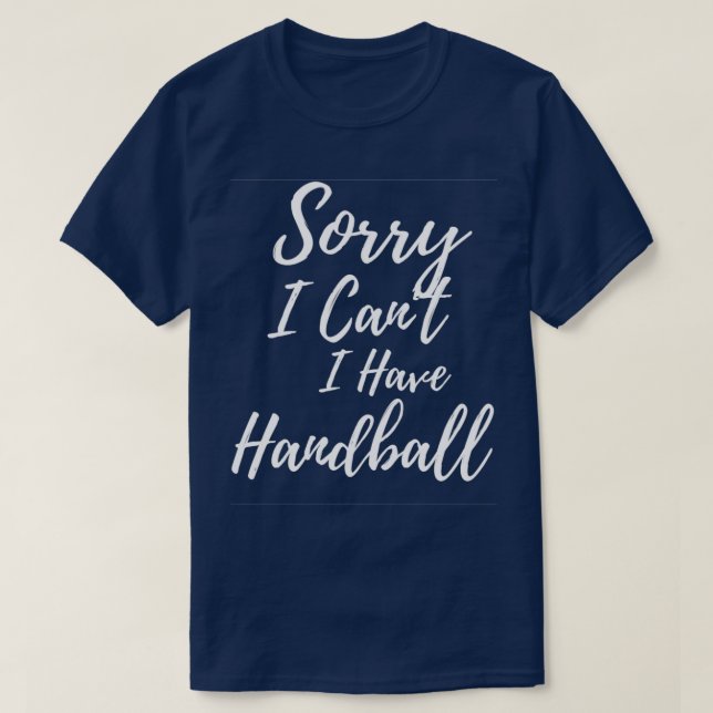 Sorry I Canx27t I Have Handball T-Shirt (Design Front)