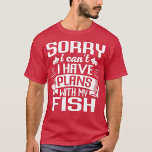 Sorry I Canx27t I Have Plans With My Fish Funny Aq T-Shirt